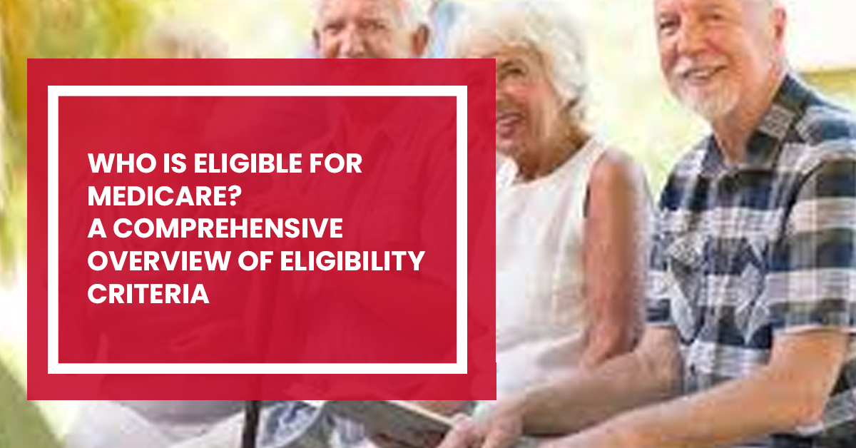 You are currently viewing Who Is Eligible for Medicare? A Comprehensive Overview of Eligibility Criteria